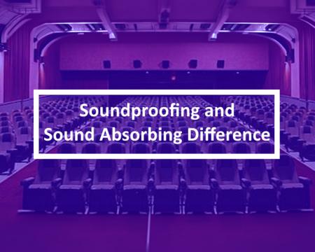 Soundproofing VS Absorbing Difference